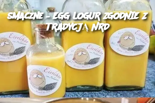 smaczne – EGG LOGUR ZGODNIE Z TRADYCJĄ NRD