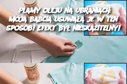 Plamy oleju na ubraniach: moja babcia usuwała je w ten sposób! Efekt był nieskazitelny!