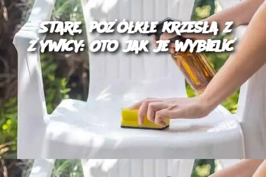 Stare, pożółkłe krzesła z żywicy: Oto jak je wybielić