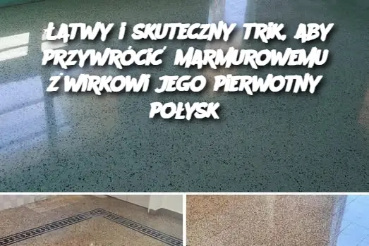 Łatwy i skuteczny trik, aby przywrócić marmurowemu żwirkowi jego pierwotny połysk