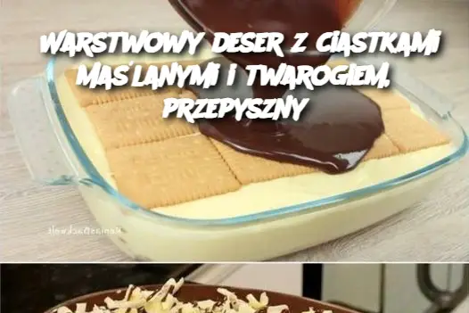 Warstwowy deser z ciastkami maślanymi i twarogiem, przepyszny