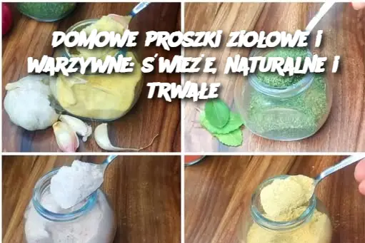 Domowe proszki ziołowe i warzywne: świeże, naturalne i trwałe